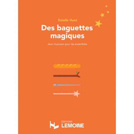 Des baguettes magiques Jeux musicaux pour les ensembles Estelle Huet